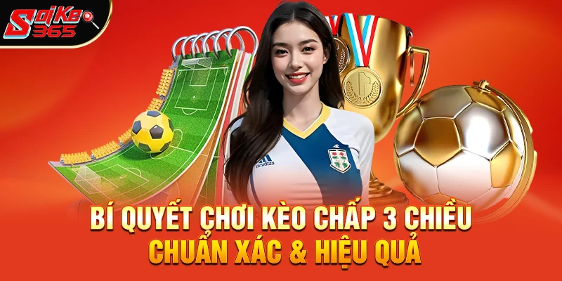 Bí quyết chơi kèo chấp 3 chiều chuẩn xác & hiệu quả