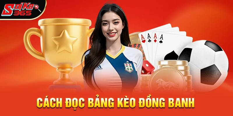 Cách đọc bảng kèo để hiểu đúng kèo đồng banh là gì