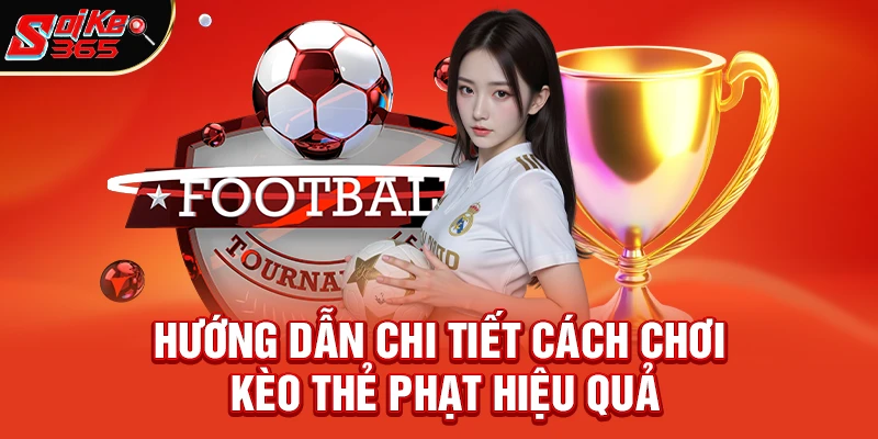 Hướng dẫn chi tiết cách chơi kèo thẻ phạt hiệu quả