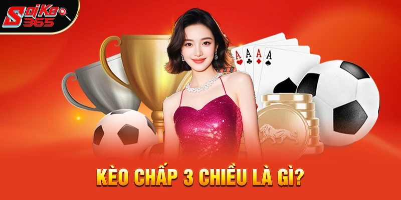 Kèo chấp 3 chiều là gì?