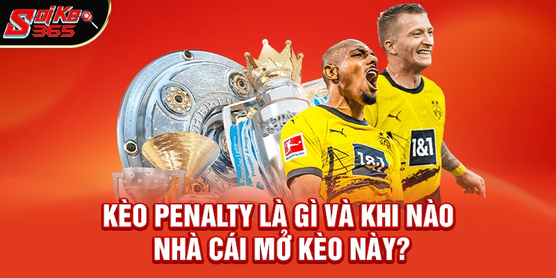 Kèo Penalty Là Gì? Bí Quyết Chơi Loạt Sút Luân Lưu Thắng Lớn 2026