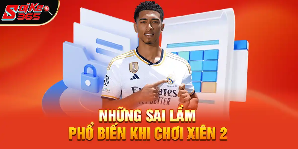 Những sai lầm phổ biến khi chơi xiên 2