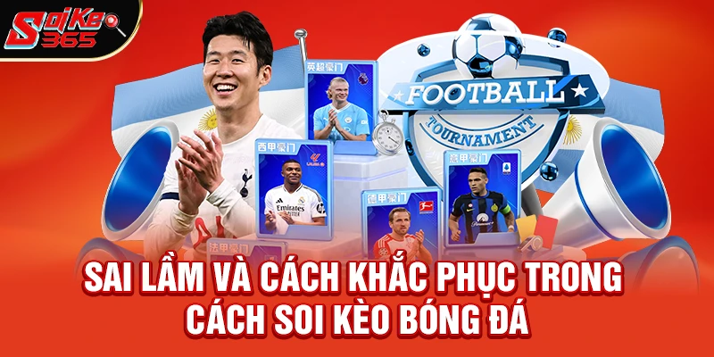 Sai Lầm Thường Gặp Và Cách Khắc Phục Trong Cách Soi Kèo Bóng Đá