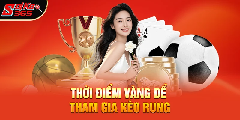 Thời điểm vàng để tham gia kèo rung 